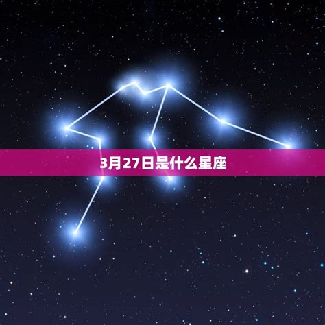 3月27 星座|阳历3月27日是什么星座